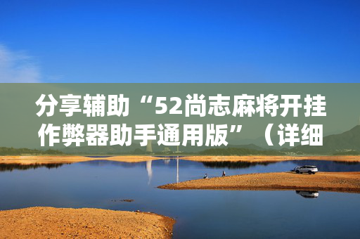 分享辅助“52尚志麻将开挂作弊器助手通用版”（详细透视教程）-哔哩哔哩