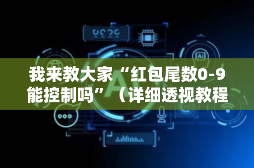 我来教大家“红包尾数0-9能控制吗”（详细透视教程）-哔哩哔哩