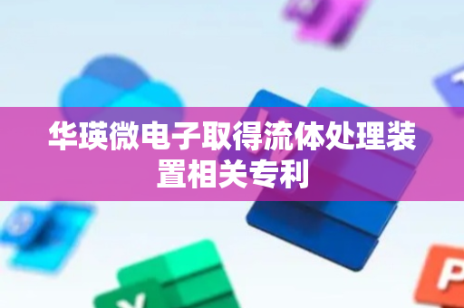 华瑛微电子取得流体处理装置相关专利