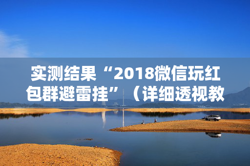 实测结果“2018微信玩红包群避雷挂”（详细透视教程）-哔哩哔哩