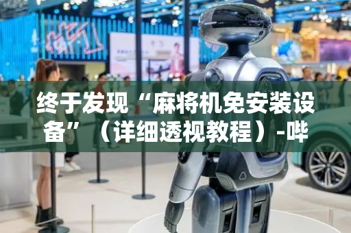 终于发现“麻将机免安装设备”（详细透视教程）-哔哩哔哩