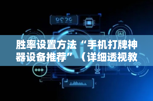 胜率设置方法“手机打牌神器设备推荐”（详细透视教程）-哔哩哔哩