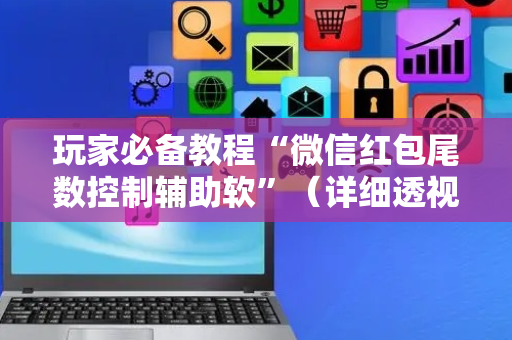 玩家必备教程“微信红包尾数控制辅助软”（详细透视教程）-哔哩哔哩