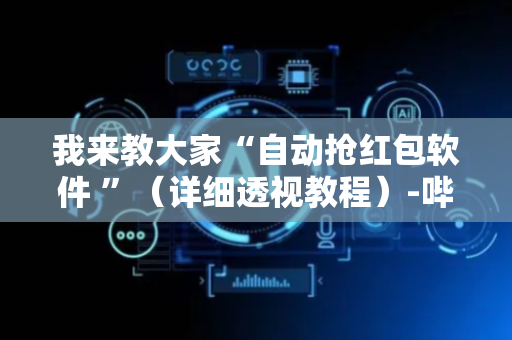 我来教大家“自动抢红包软件 ”（详细透视教程）-哔哩哔哩