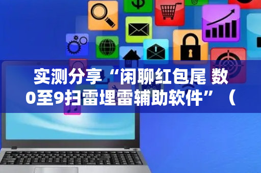 实测分享“闲聊红包尾 数0至9扫雷埋雷辅助软件”（详细透视教程）-哔哩哔哩