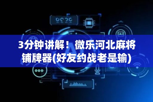 3分钟讲解！微乐河北麻将铺牌器(好友约战老是输)