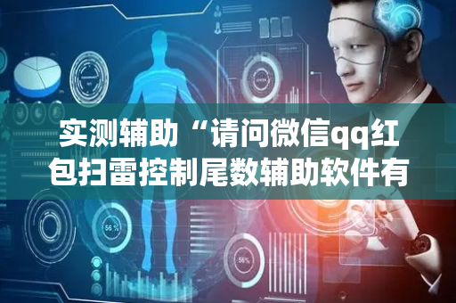 实测辅助“请问微信qq红包扫雷控制尾数辅助软件有吗”（详细透视教程）-哔哩哔哩