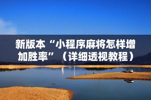 新版本“小程序麻将怎样增加胜率”（详细透视教程）-哔哩哔哩