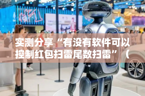 实测分享“有没有软件可以控制红包扫雷尾数扫雷”（详细透视教程）-哔哩哔哩