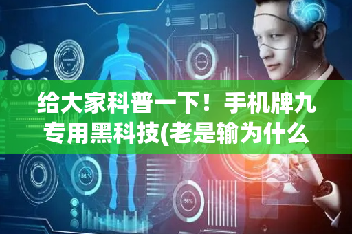 给大家科普一下！手机牌九专用黑科技(老是输为什么)