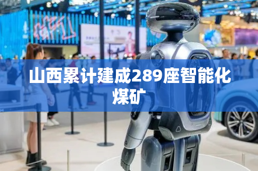 山西累计建成289座智能化煤矿