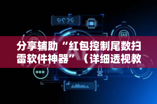 分享辅助“红包控制尾数扫雷软件神器”（详细透视教程）-哔哩哔哩