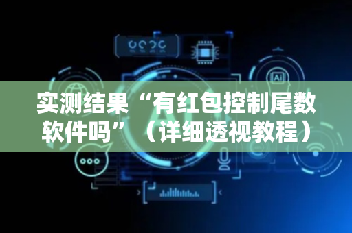 实测结果“有红包控制尾数软件吗”（详细透视教程）-哔哩哔哩