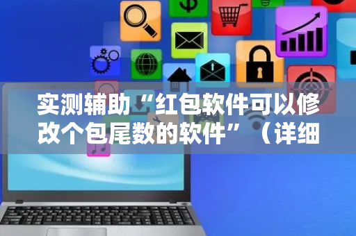 实测辅助“红包软件可以修改个包尾数的软件”（详细透视教程）-哔哩哔哩