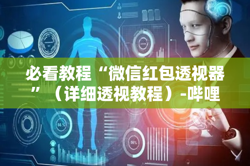 必看教程“微信红包透视器”（详细透视教程）-哔哩哔哩