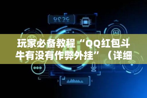 玩家必备教程“QQ红包斗牛有没有作弊外挂”（详细透视教程）-哔哩哔哩