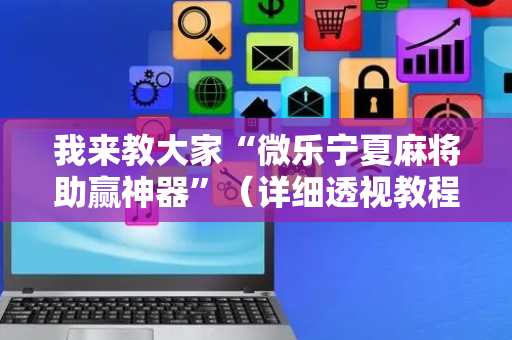 我来教大家“微乐宁夏麻将助赢神器”（详细透视教程）-哔哩哔哩