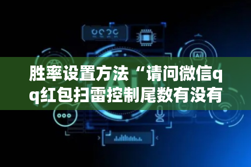胜率设置方法“请问微信qq红包扫雷控制尾数有没有软件辅助开挂”（详细透视教程）-哔哩哔哩