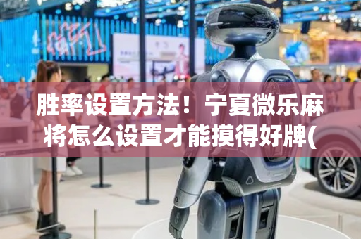 胜率设置方法！宁夏微乐麻将怎么设置才能摸得好牌(助攻神器怎么才会赢)