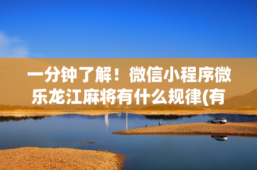一分钟了解！微信小程序微乐龙江麻将有什么规律(有没有技巧)