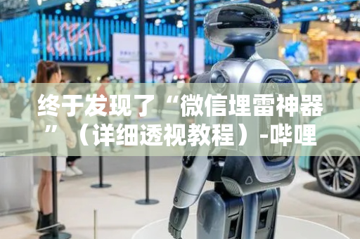终于发现了“微信埋雷神器”（详细透视教程）-哔哩哔哩