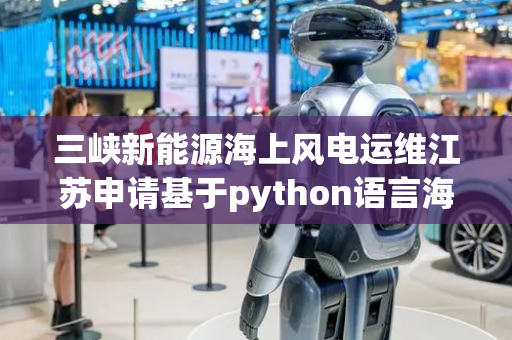 三峡新能源海上风电运维江苏申请基于python语言海上风电油品检测数据批处理方法专利，为后续数据分析和趋势预测提供支持