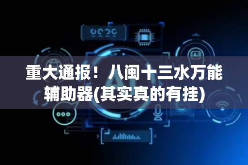 重大通报！八闽十三水万能辅助器(其实真的有挂)