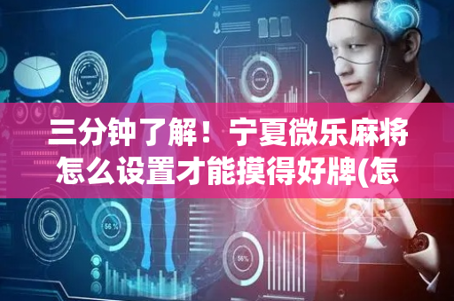 三分钟了解！宁夏微乐麻将怎么设置才能摸得好牌(怎么只赢不输)
