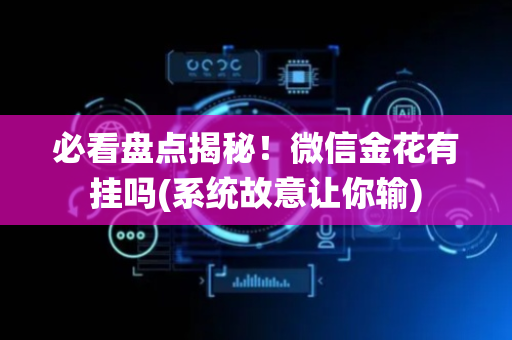 必看盘点揭秘！微信金花有挂吗(系统故意让你输)