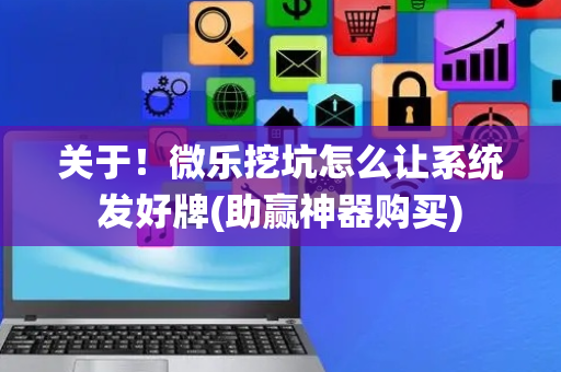关于！微乐挖坑怎么让系统发好牌(助赢神器购买)