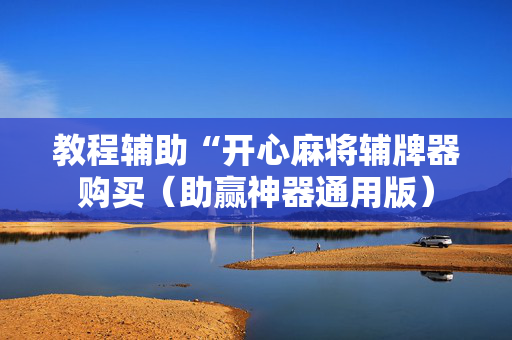 教程辅助“开心麻将辅牌器购买（助赢神器通用版）