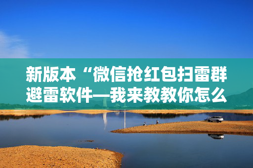 新版本“微信抢红包扫雷群避雷软件—我来教教你怎么开挂”（详细透视教程）-哔哩哔哩