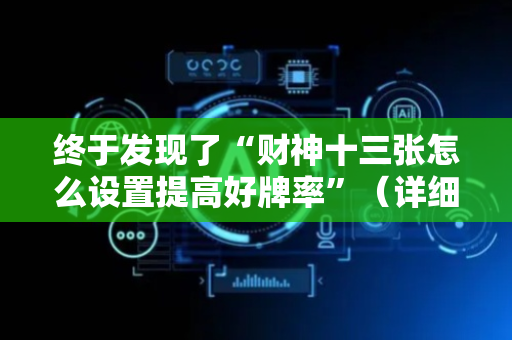 终于发现了“财神十三张怎么设置提高好牌率”（详细透视教程）-哔哩哔哩