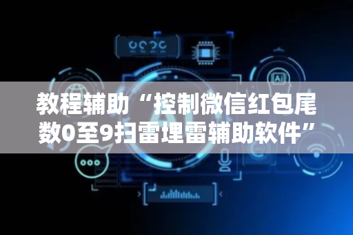 教程辅助“控制微信红包尾数0至9扫雷埋雷辅助软件”（详细透视教程）-哔哩哔哩