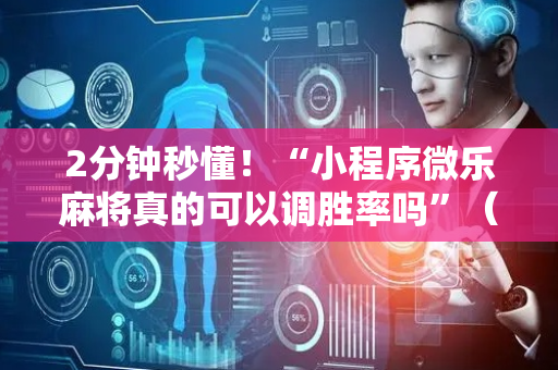 2分钟秒懂！“小程序微乐麻将真的可以调胜率吗”（详细透视教程）-哔哩哔哩