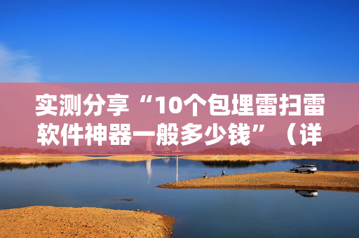 实测分享“10个包埋雷扫雷软件神器一般多少钱”（详细透视教程）-哔哩哔哩