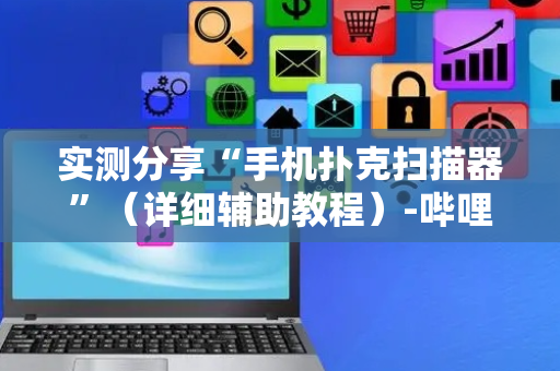 实测分享“手机扑克扫描器”（详细辅助教程）-哔哩哔哩