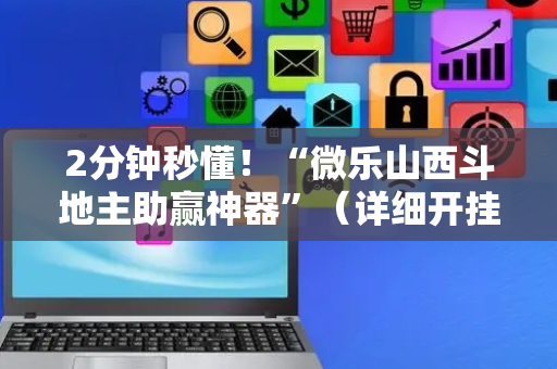 2分钟秒懂！“微乐山西斗地主助赢神器”（详细开挂教程）-哔哩哔哩
