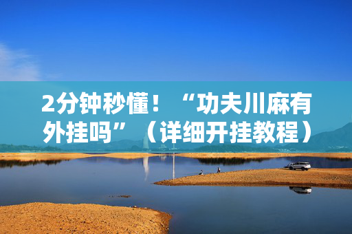 2分钟秒懂！“功夫川麻有外挂吗”（详细开挂教程）-哔哩哔哩