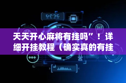 天天开心麻将有挂吗”！详细开挂教程（确实真的有挂)-抖音