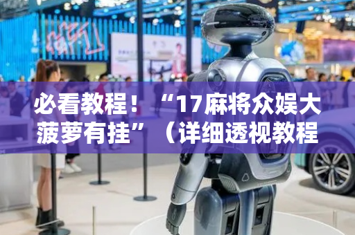 必看教程！“17麻将众娱大菠萝有挂”（详细透视教程）-哔哩哔哩