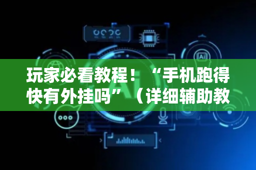 玩家必看教程！“手机跑得快有外挂吗”（详细辅助教程）-哔哩哔哩