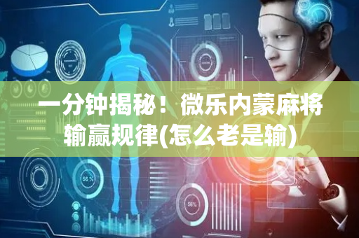 一分钟揭秘！微乐内蒙麻将输赢规律(怎么老是输)