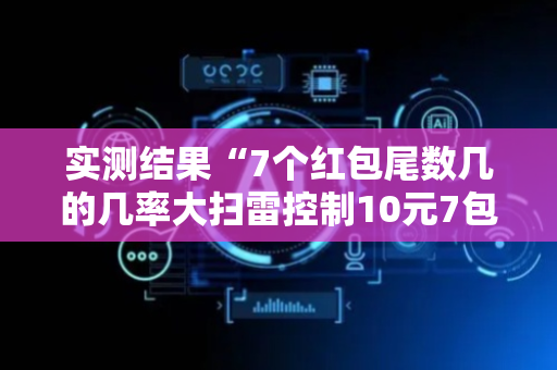 实测结果“7个红包尾数几的几率大扫雷控制10元7包”（详细透视教程）-哔哩哔哩
