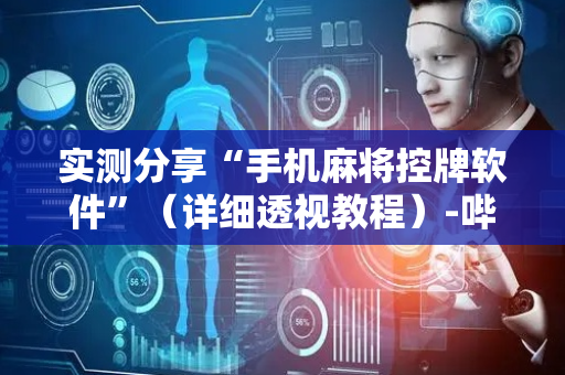 实测分享“手机麻将控牌软件”（详细透视教程）-哔哩哔哩