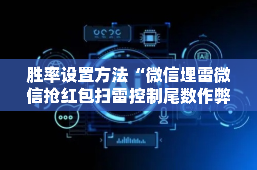 胜率设置方法“微信埋雷微信抢红包扫雷控制尾数作弊开挂软件”（详细透视教程）-哔哩哔哩