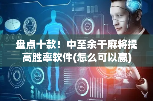 盘点十款！中至余干麻将提高胜率软件(怎么可以赢)