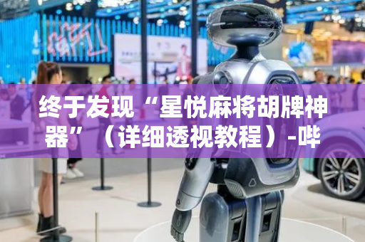 终于发现“星悦麻将胡牌神器”（详细透视教程）-哔哩哔哩