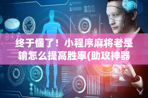 终于懂了！小程序麻将老是输怎么提高胜率(助攻神器怎么才会赢)