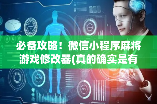 必备攻略！微信小程序麻将游戏修改器(真的确实是有挂)